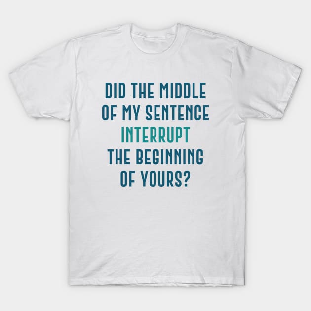 Interrupt Sentence T-Shirt by LuckyFoxDesigns